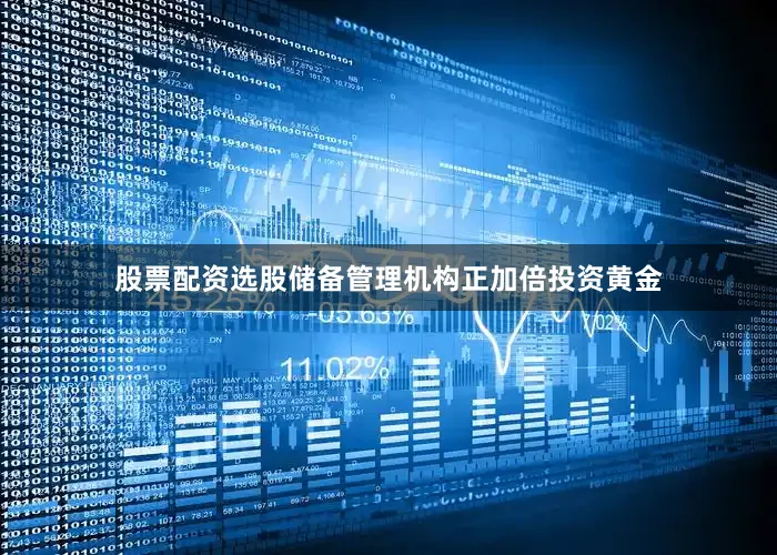 股票配资选股储备管理机构正加倍投资黄金