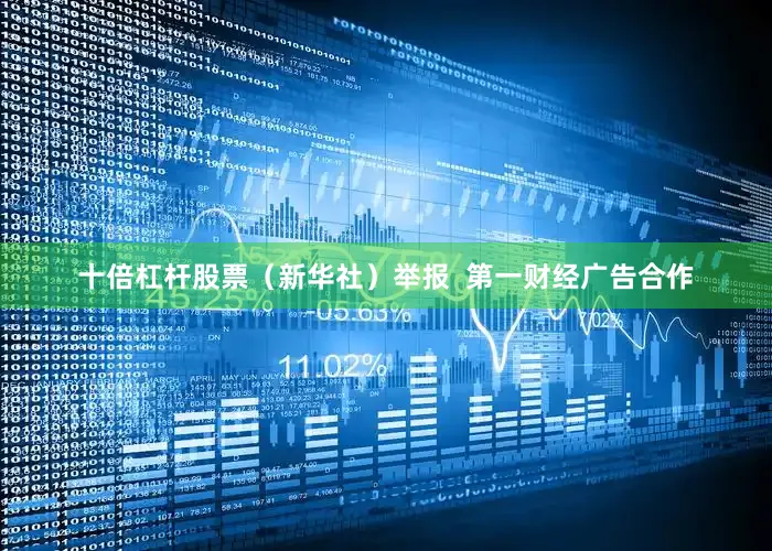十倍杠杆股票（新华社）举报  第一财经广告合作