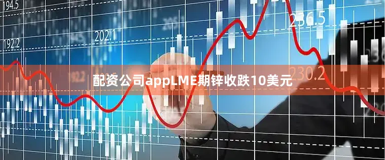 配资公司appLME期锌收跌10美元