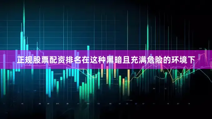 正规股票配资排名在这种黑暗且充满危险的环境下