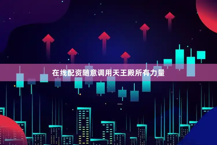 在线配资随意调用天王殿所有力量