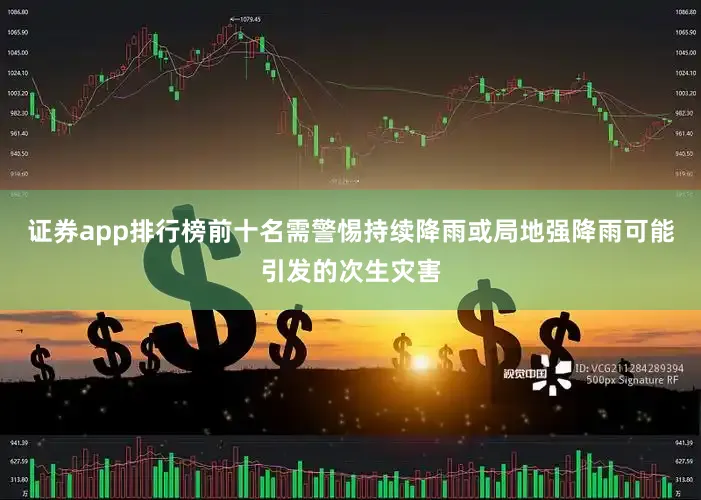 证券app排行榜前十名需警惕持续降雨或局地强降雨可能引发的次生灾害