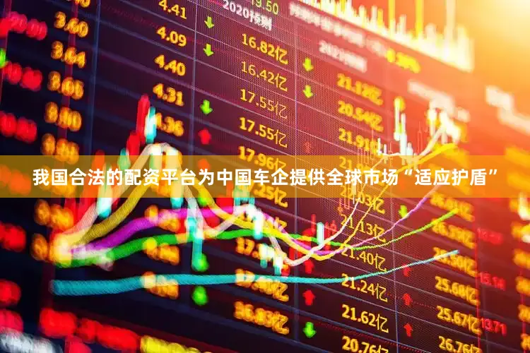 我国合法的配资平台为中国车企提供全球市场“适应护盾”