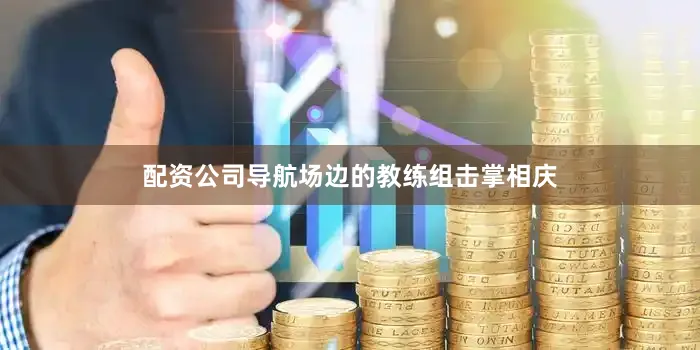 配资公司导航场边的教练组击掌相庆