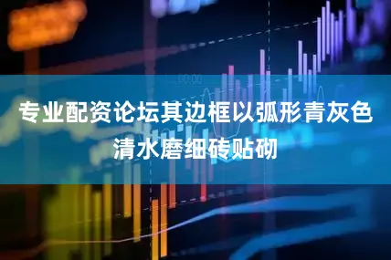 专业配资论坛其边框以弧形青灰色清水磨细砖贴砌