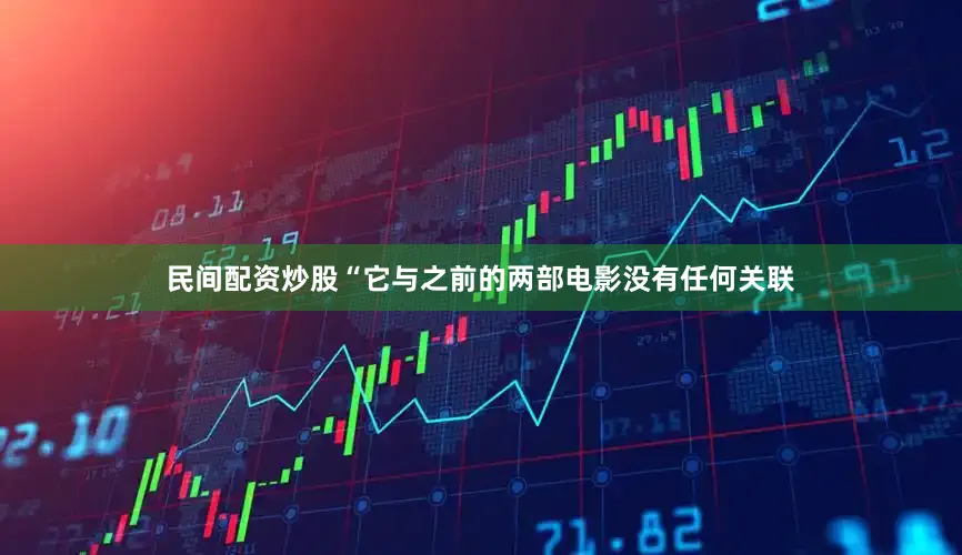 民间配资炒股“它与之前的两部电影没有任何关联