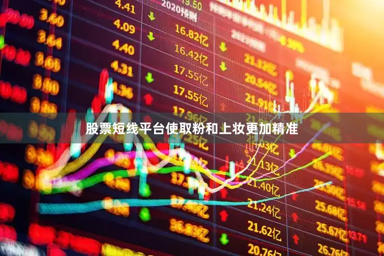 股票短线平台使取粉和上妆更加精准